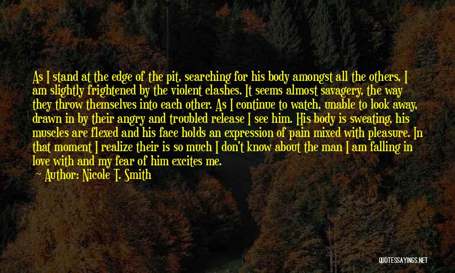 Nicole T. Smith Quotes: As I Stand At The Edge Of The Pit, Searching For His Body Amongst All The Others, I Am Slightly