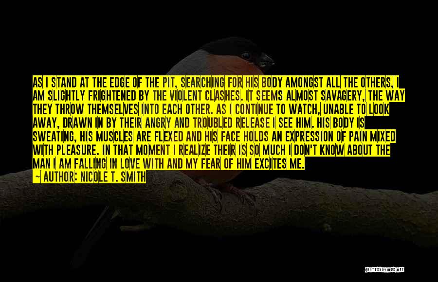 Nicole T. Smith Quotes: As I Stand At The Edge Of The Pit, Searching For His Body Amongst All The Others, I Am Slightly