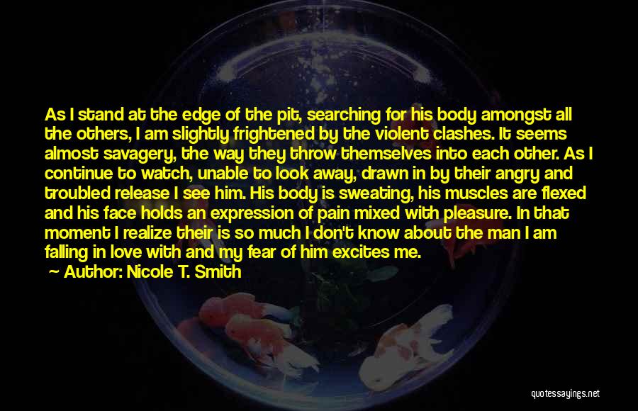 Nicole T. Smith Quotes: As I Stand At The Edge Of The Pit, Searching For His Body Amongst All The Others, I Am Slightly