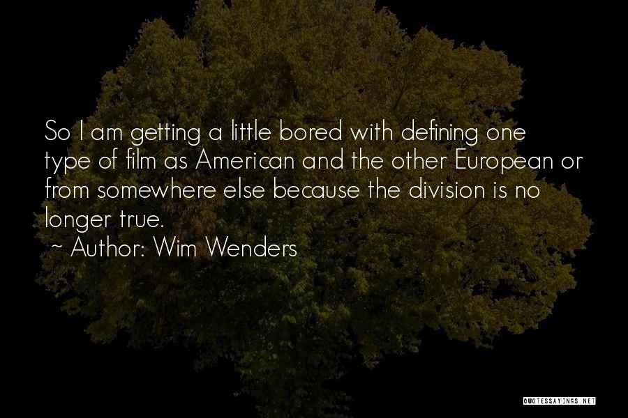 Wim Wenders Quotes: So I Am Getting A Little Bored With Defining One Type Of Film As American And The Other European Or