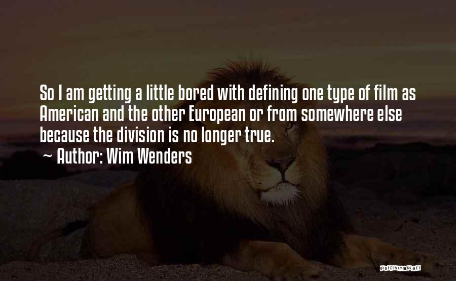 Wim Wenders Quotes: So I Am Getting A Little Bored With Defining One Type Of Film As American And The Other European Or