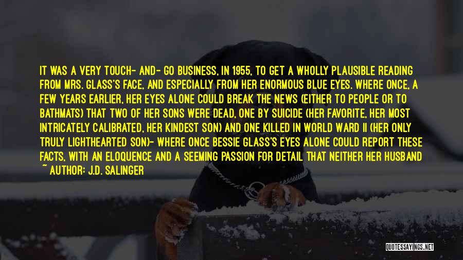 J.D. Salinger Quotes: It Was A Very Touch- And- Go Business, In 1955, To Get A Wholly Plausible Reading From Mrs. Glass's Face,