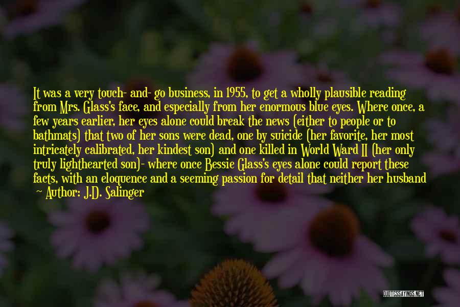 J.D. Salinger Quotes: It Was A Very Touch- And- Go Business, In 1955, To Get A Wholly Plausible Reading From Mrs. Glass's Face,