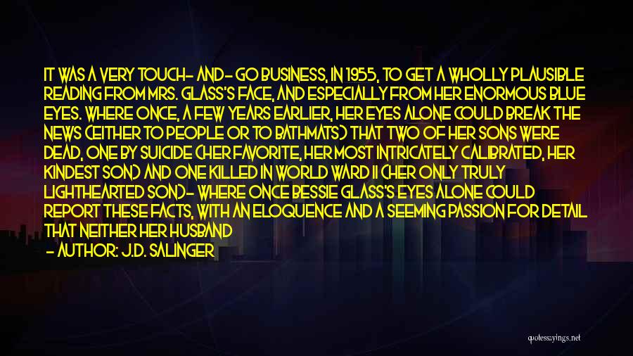 J.D. Salinger Quotes: It Was A Very Touch- And- Go Business, In 1955, To Get A Wholly Plausible Reading From Mrs. Glass's Face,