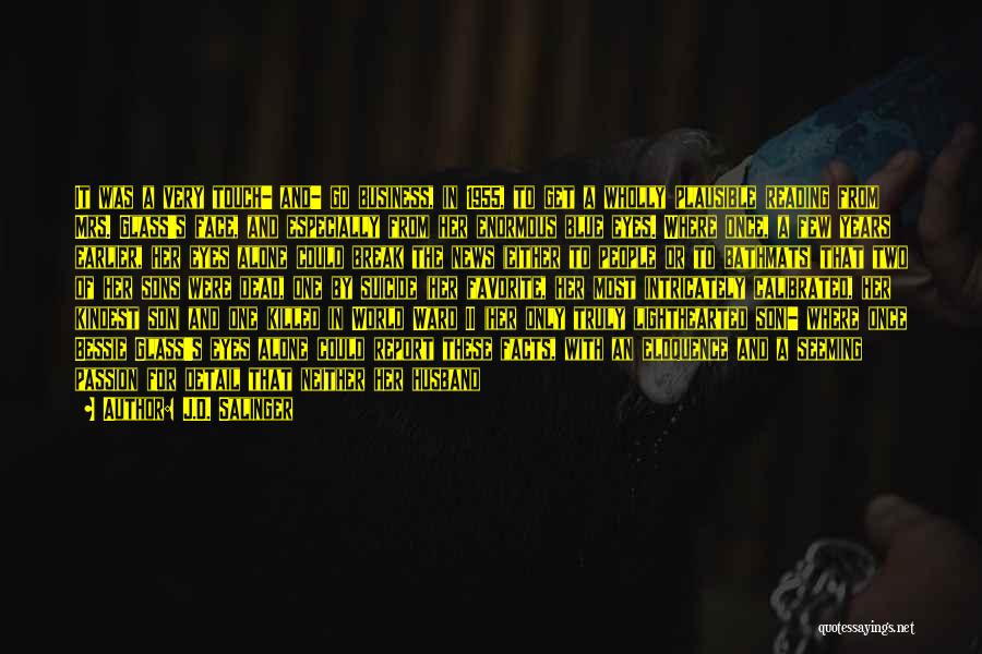 J.D. Salinger Quotes: It Was A Very Touch- And- Go Business, In 1955, To Get A Wholly Plausible Reading From Mrs. Glass's Face,