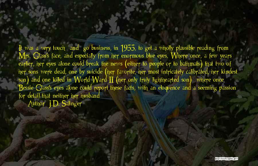 J.D. Salinger Quotes: It Was A Very Touch- And- Go Business, In 1955, To Get A Wholly Plausible Reading From Mrs. Glass's Face,