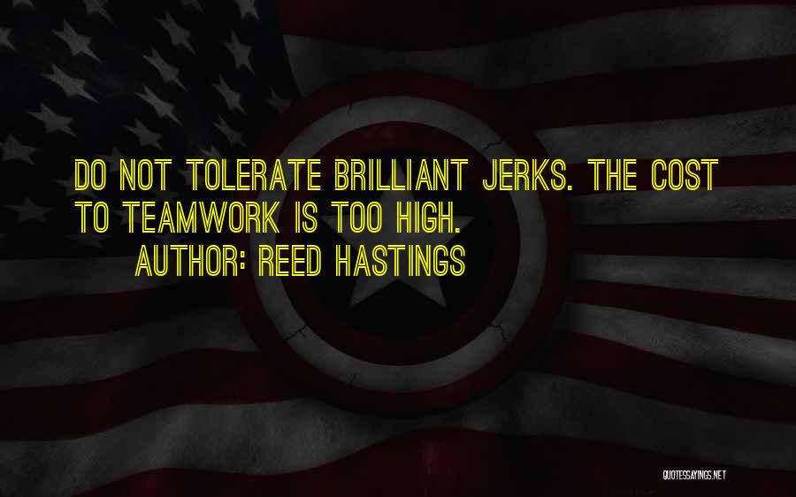 Reed Hastings Quotes: Do Not Tolerate Brilliant Jerks. The Cost To Teamwork Is Too High.