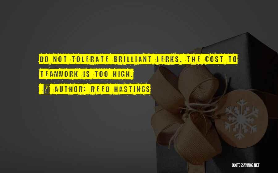 Reed Hastings Quotes: Do Not Tolerate Brilliant Jerks. The Cost To Teamwork Is Too High.