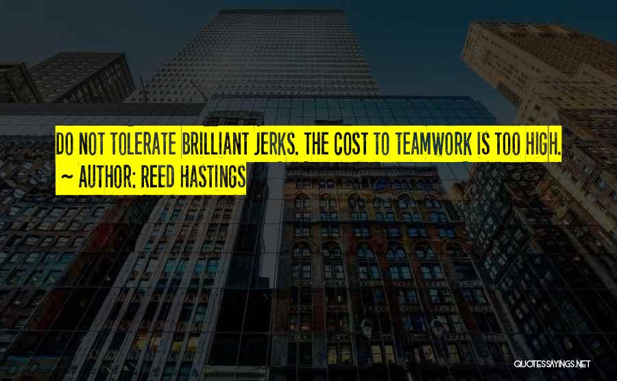 Reed Hastings Quotes: Do Not Tolerate Brilliant Jerks. The Cost To Teamwork Is Too High.