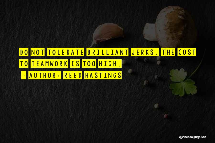 Reed Hastings Quotes: Do Not Tolerate Brilliant Jerks. The Cost To Teamwork Is Too High.