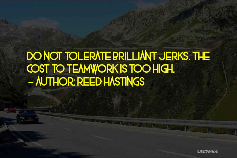 Reed Hastings Quotes: Do Not Tolerate Brilliant Jerks. The Cost To Teamwork Is Too High.