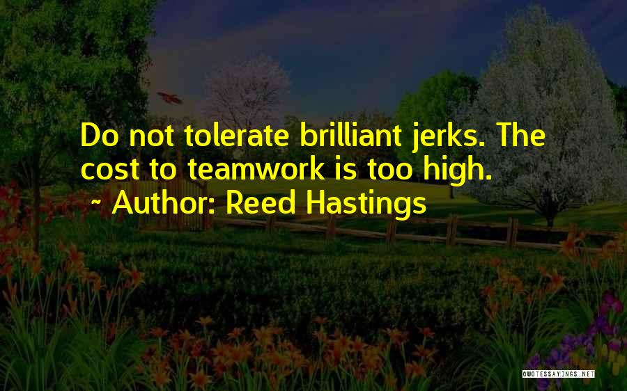 Reed Hastings Quotes: Do Not Tolerate Brilliant Jerks. The Cost To Teamwork Is Too High.
