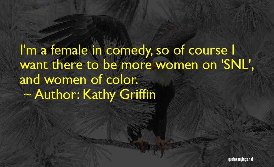 Kathy Griffin Quotes: I'm A Female In Comedy, So Of Course I Want There To Be More Women On 'snl', And Women Of