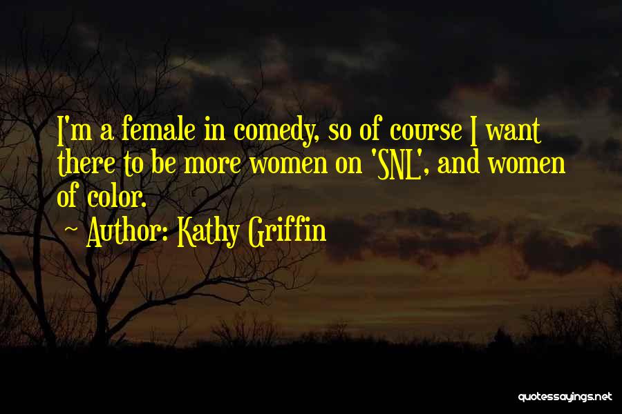 Kathy Griffin Quotes: I'm A Female In Comedy, So Of Course I Want There To Be More Women On 'snl', And Women Of