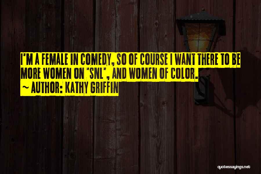 Kathy Griffin Quotes: I'm A Female In Comedy, So Of Course I Want There To Be More Women On 'snl', And Women Of