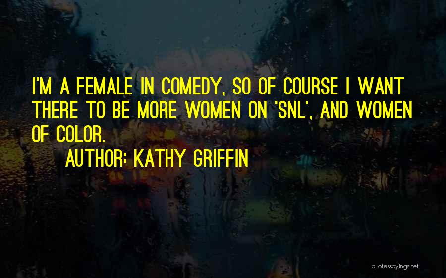 Kathy Griffin Quotes: I'm A Female In Comedy, So Of Course I Want There To Be More Women On 'snl', And Women Of