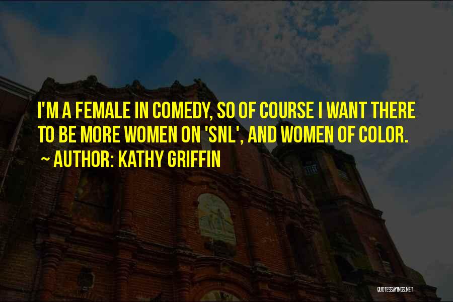 Kathy Griffin Quotes: I'm A Female In Comedy, So Of Course I Want There To Be More Women On 'snl', And Women Of