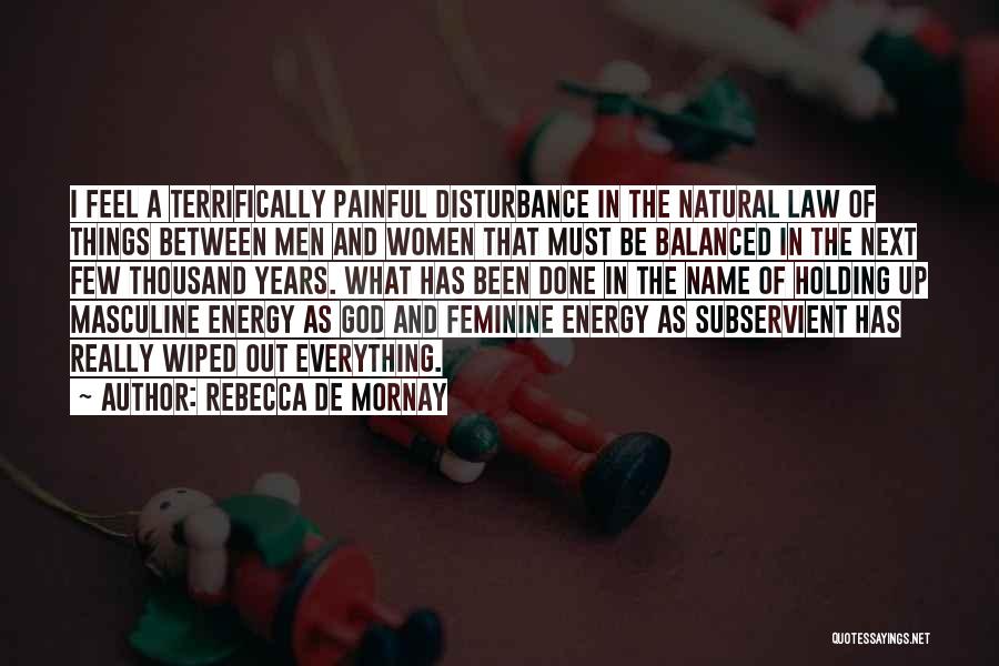 Rebecca De Mornay Quotes: I Feel A Terrifically Painful Disturbance In The Natural Law Of Things Between Men And Women That Must Be Balanced