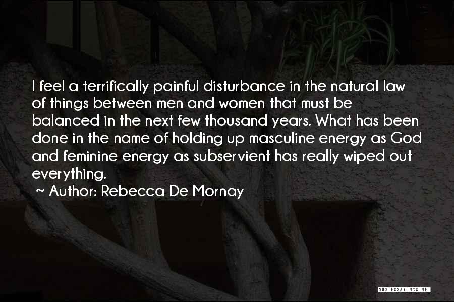 Rebecca De Mornay Quotes: I Feel A Terrifically Painful Disturbance In The Natural Law Of Things Between Men And Women That Must Be Balanced