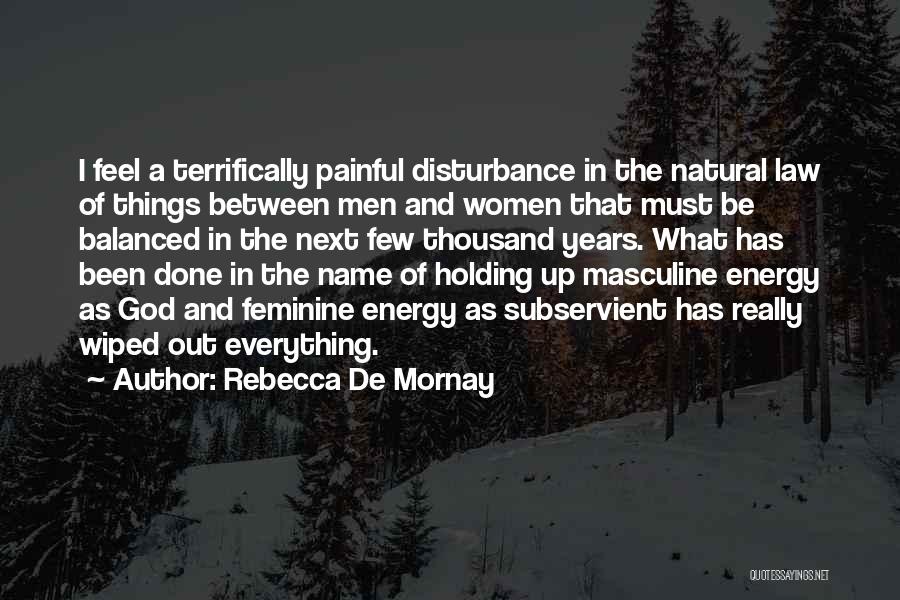 Rebecca De Mornay Quotes: I Feel A Terrifically Painful Disturbance In The Natural Law Of Things Between Men And Women That Must Be Balanced