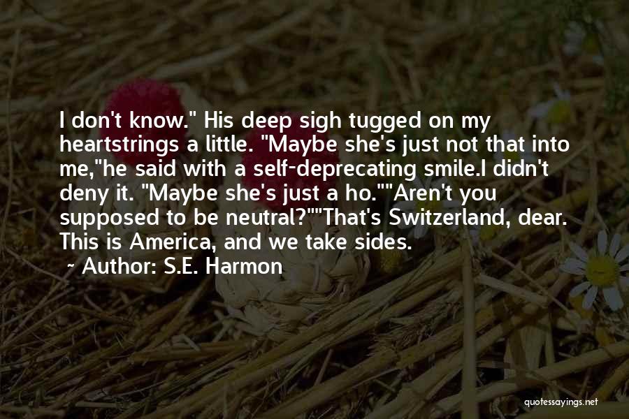 S.E. Harmon Quotes: I Don't Know. His Deep Sigh Tugged On My Heartstrings A Little. Maybe She's Just Not That Into Me,he Said
