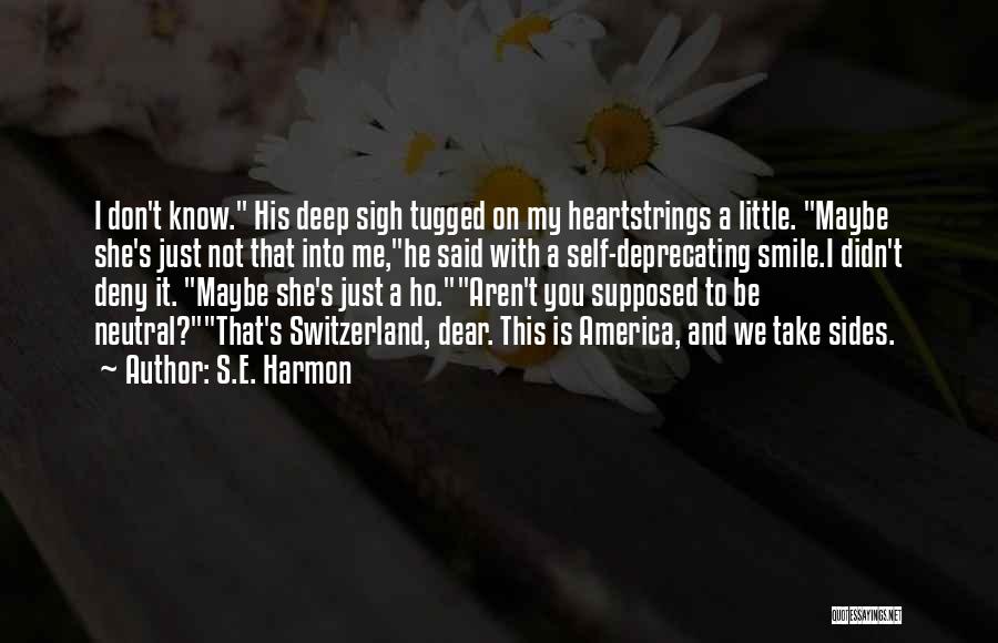 S.E. Harmon Quotes: I Don't Know. His Deep Sigh Tugged On My Heartstrings A Little. Maybe She's Just Not That Into Me,he Said