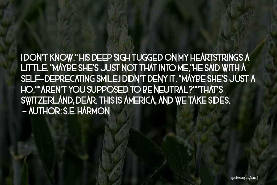 S.E. Harmon Quotes: I Don't Know. His Deep Sigh Tugged On My Heartstrings A Little. Maybe She's Just Not That Into Me,he Said