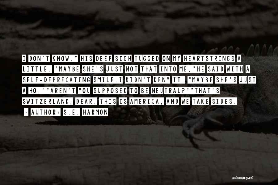 S.E. Harmon Quotes: I Don't Know. His Deep Sigh Tugged On My Heartstrings A Little. Maybe She's Just Not That Into Me,he Said