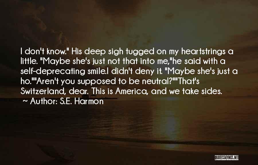 S.E. Harmon Quotes: I Don't Know. His Deep Sigh Tugged On My Heartstrings A Little. Maybe She's Just Not That Into Me,he Said