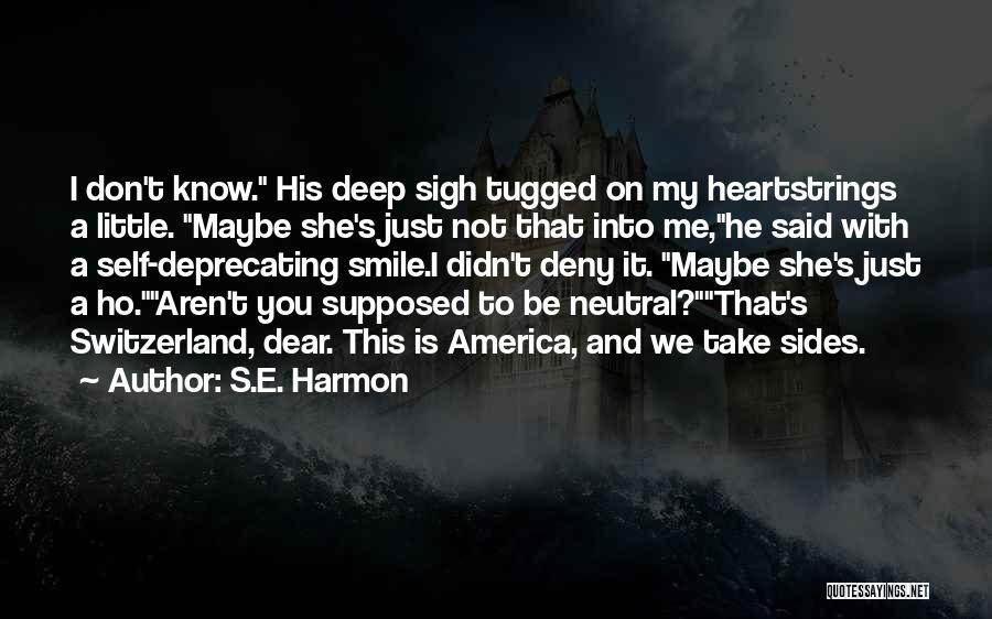 S.E. Harmon Quotes: I Don't Know. His Deep Sigh Tugged On My Heartstrings A Little. Maybe She's Just Not That Into Me,he Said