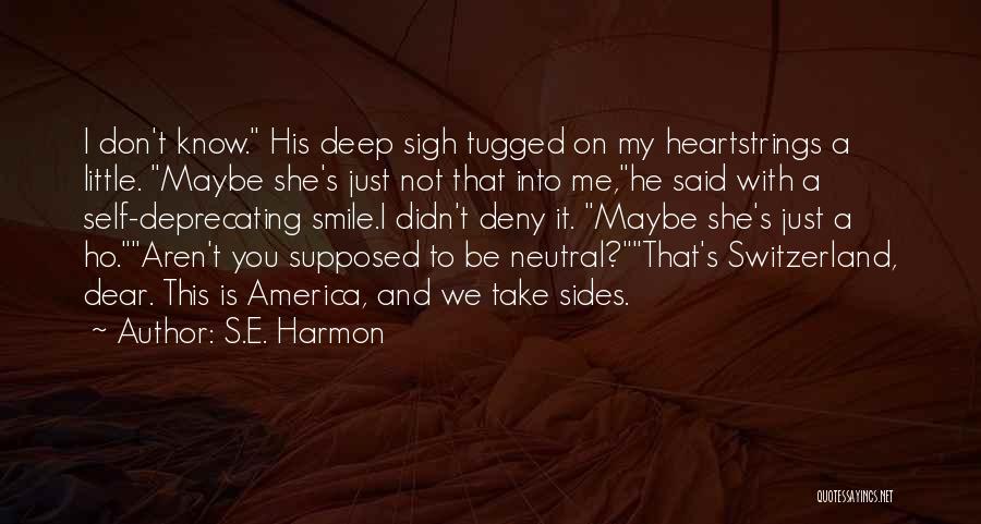 S.E. Harmon Quotes: I Don't Know. His Deep Sigh Tugged On My Heartstrings A Little. Maybe She's Just Not That Into Me,he Said