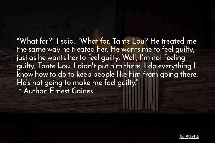 Ernest Gaines Quotes: What For? I Said. What For, Tante Lou? He Treated Me The Same Way He Treated Her. He Wants Me