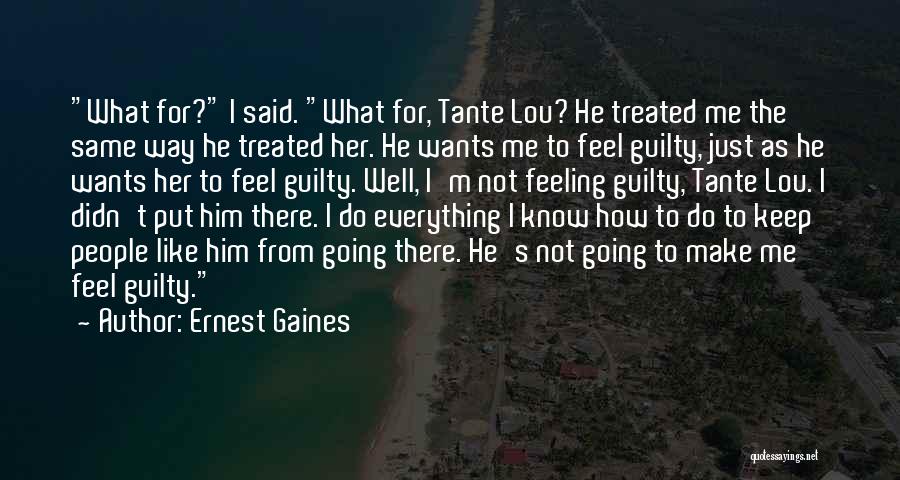 Ernest Gaines Quotes: What For? I Said. What For, Tante Lou? He Treated Me The Same Way He Treated Her. He Wants Me