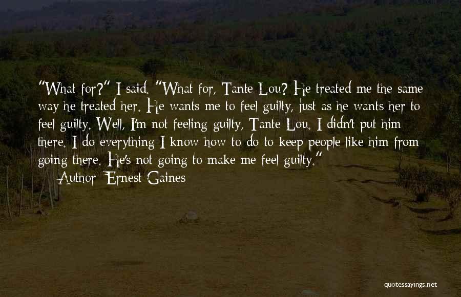 Ernest Gaines Quotes: What For? I Said. What For, Tante Lou? He Treated Me The Same Way He Treated Her. He Wants Me