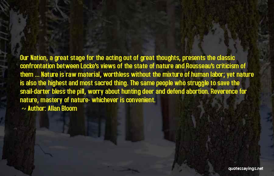 Allan Bloom Quotes: Our Nation, A Great Stage For The Acting Out Of Great Thoughts, Presents The Classic Confrontation Between Locke's Views Of