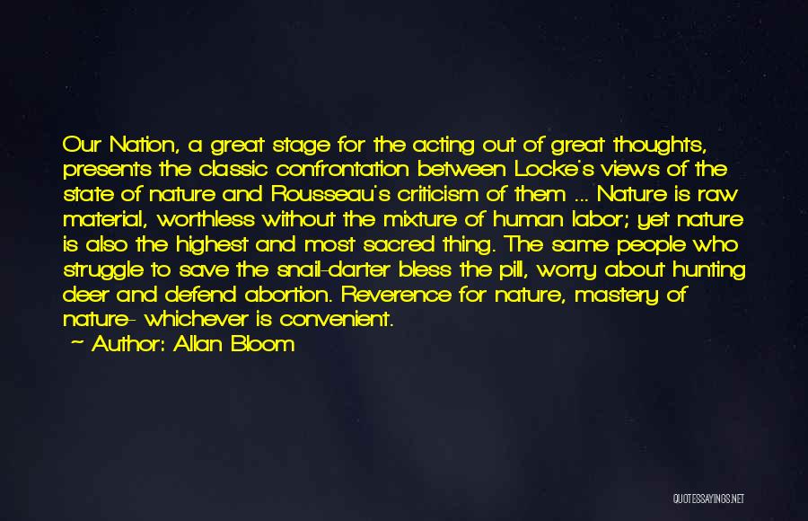 Allan Bloom Quotes: Our Nation, A Great Stage For The Acting Out Of Great Thoughts, Presents The Classic Confrontation Between Locke's Views Of