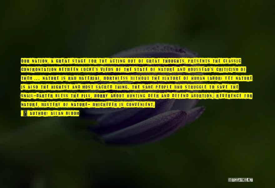 Allan Bloom Quotes: Our Nation, A Great Stage For The Acting Out Of Great Thoughts, Presents The Classic Confrontation Between Locke's Views Of