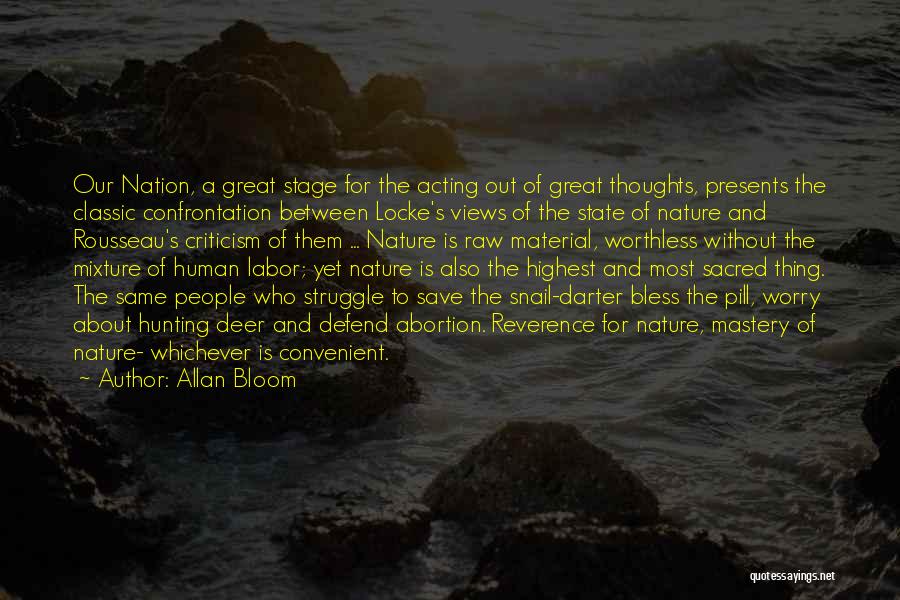 Allan Bloom Quotes: Our Nation, A Great Stage For The Acting Out Of Great Thoughts, Presents The Classic Confrontation Between Locke's Views Of