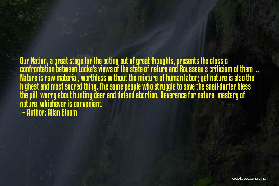 Allan Bloom Quotes: Our Nation, A Great Stage For The Acting Out Of Great Thoughts, Presents The Classic Confrontation Between Locke's Views Of