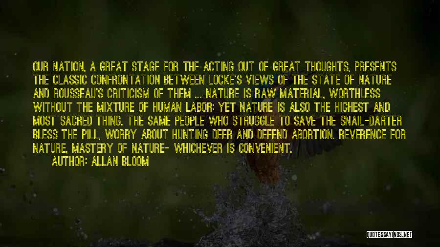 Allan Bloom Quotes: Our Nation, A Great Stage For The Acting Out Of Great Thoughts, Presents The Classic Confrontation Between Locke's Views Of