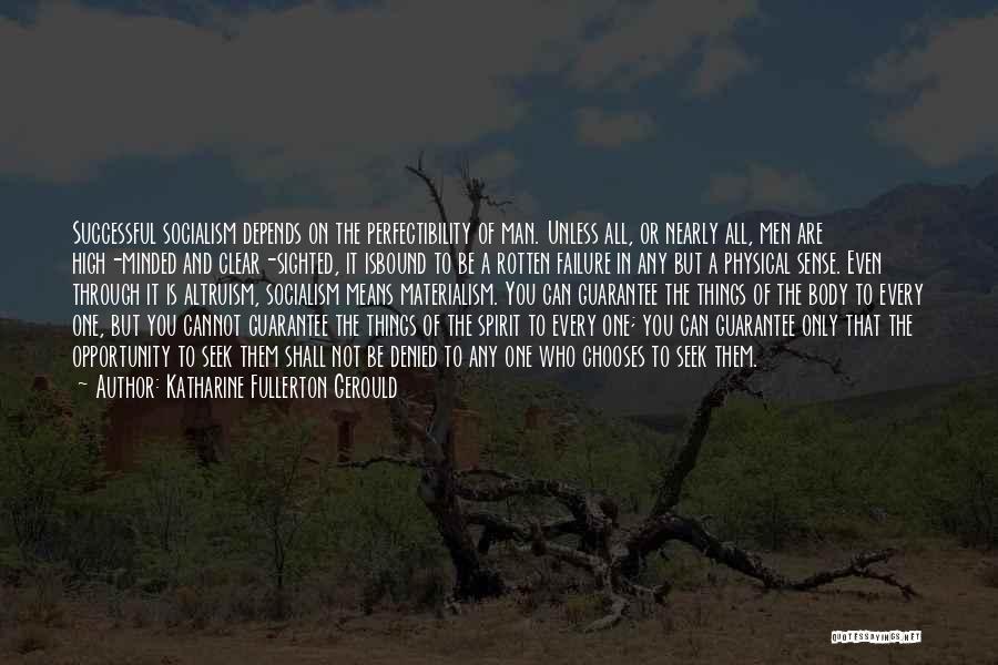 Katharine Fullerton Gerould Quotes: Successful Socialism Depends On The Perfectibility Of Man. Unless All, Or Nearly All, Men Are High-minded And Clear-sighted, It Isbound