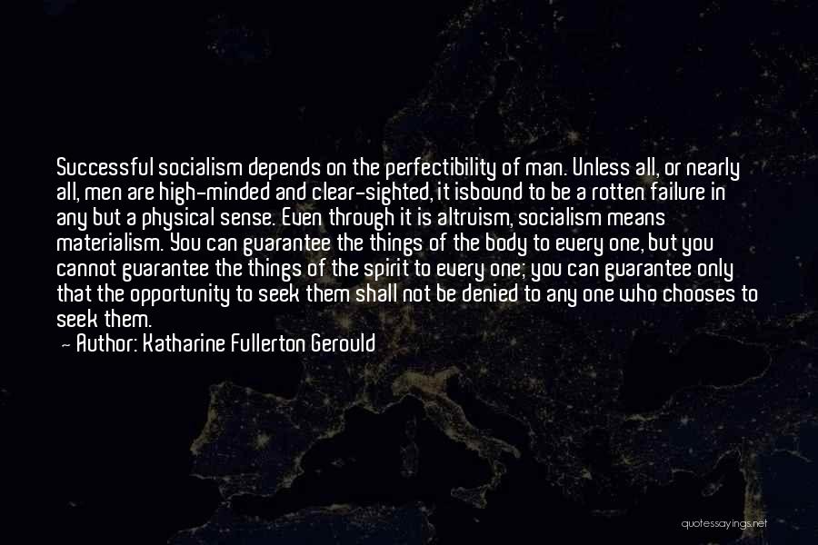 Katharine Fullerton Gerould Quotes: Successful Socialism Depends On The Perfectibility Of Man. Unless All, Or Nearly All, Men Are High-minded And Clear-sighted, It Isbound