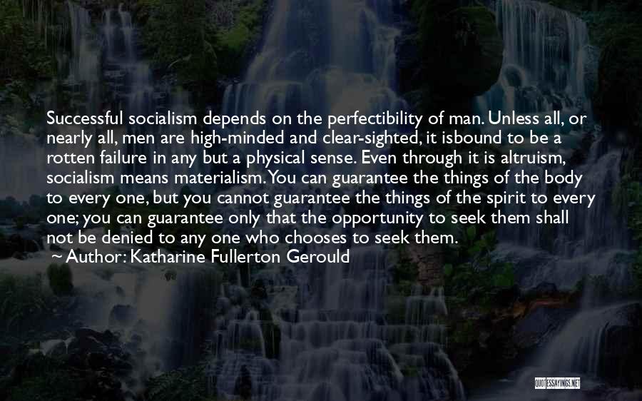 Katharine Fullerton Gerould Quotes: Successful Socialism Depends On The Perfectibility Of Man. Unless All, Or Nearly All, Men Are High-minded And Clear-sighted, It Isbound