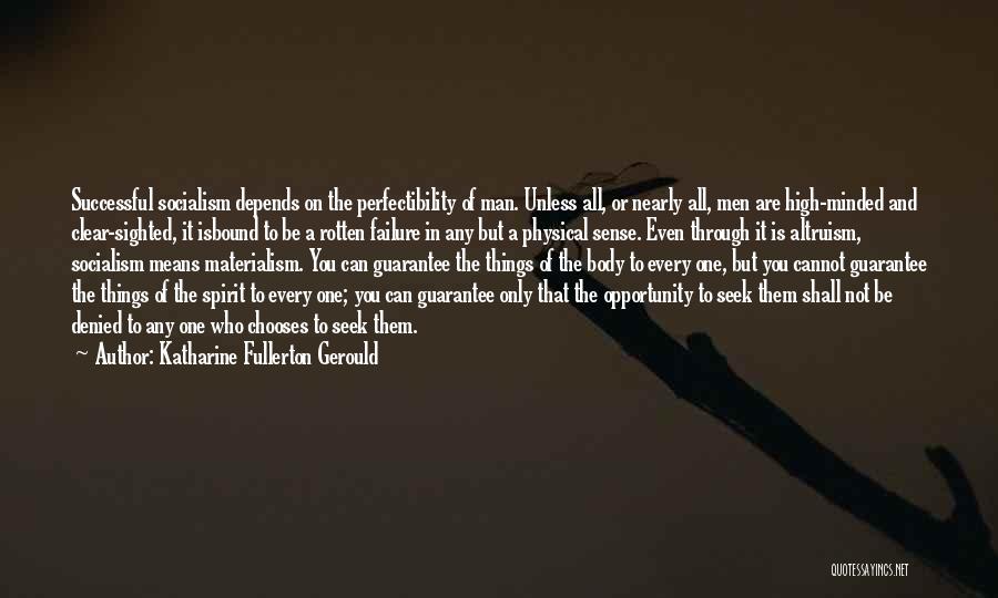 Katharine Fullerton Gerould Quotes: Successful Socialism Depends On The Perfectibility Of Man. Unless All, Or Nearly All, Men Are High-minded And Clear-sighted, It Isbound