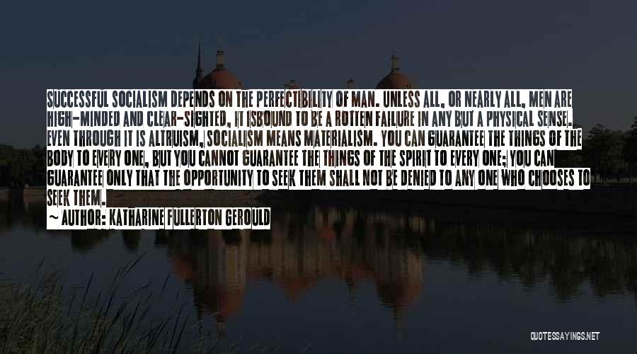 Katharine Fullerton Gerould Quotes: Successful Socialism Depends On The Perfectibility Of Man. Unless All, Or Nearly All, Men Are High-minded And Clear-sighted, It Isbound
