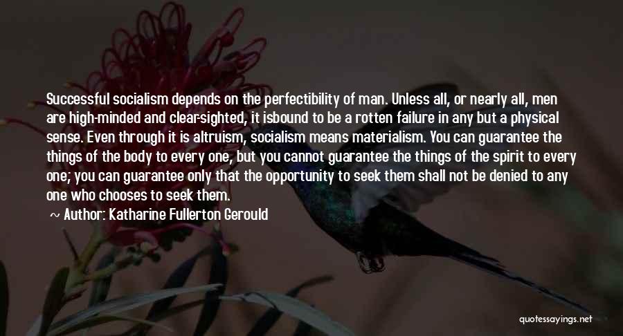 Katharine Fullerton Gerould Quotes: Successful Socialism Depends On The Perfectibility Of Man. Unless All, Or Nearly All, Men Are High-minded And Clear-sighted, It Isbound