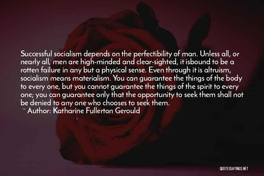 Katharine Fullerton Gerould Quotes: Successful Socialism Depends On The Perfectibility Of Man. Unless All, Or Nearly All, Men Are High-minded And Clear-sighted, It Isbound