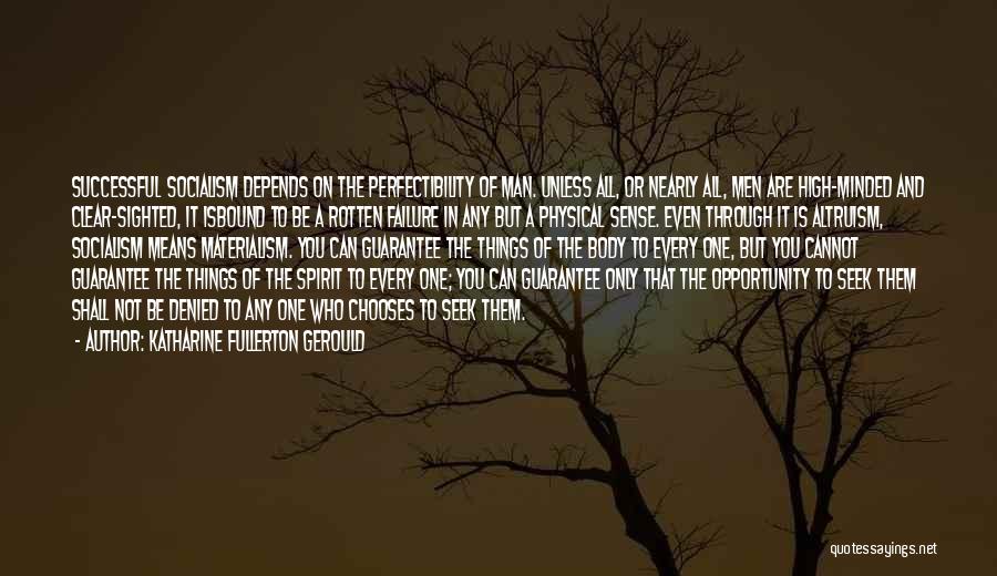 Katharine Fullerton Gerould Quotes: Successful Socialism Depends On The Perfectibility Of Man. Unless All, Or Nearly All, Men Are High-minded And Clear-sighted, It Isbound