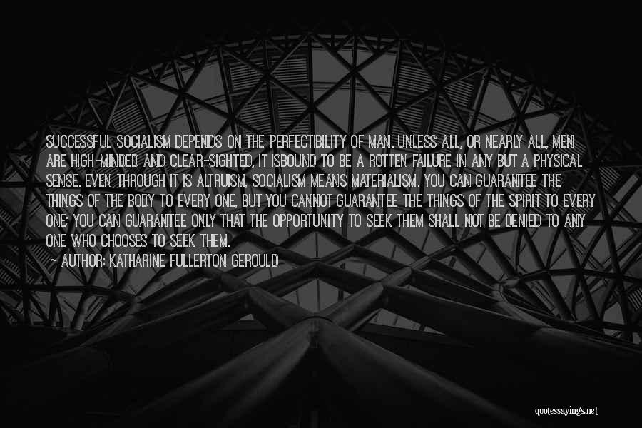 Katharine Fullerton Gerould Quotes: Successful Socialism Depends On The Perfectibility Of Man. Unless All, Or Nearly All, Men Are High-minded And Clear-sighted, It Isbound