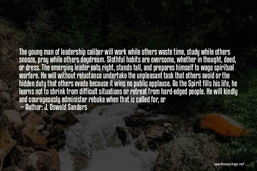 J. Oswald Sanders Quotes: The Young Man Of Leadership Caliber Will Work While Others Waste Time, Study While Others Snooze, Pray While Others Daydream.